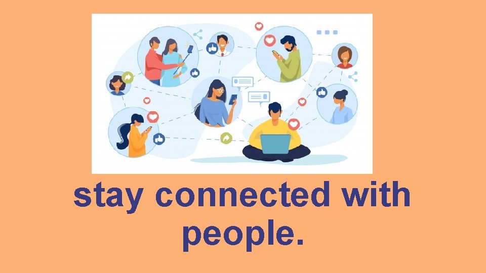 stay connected with people. 
