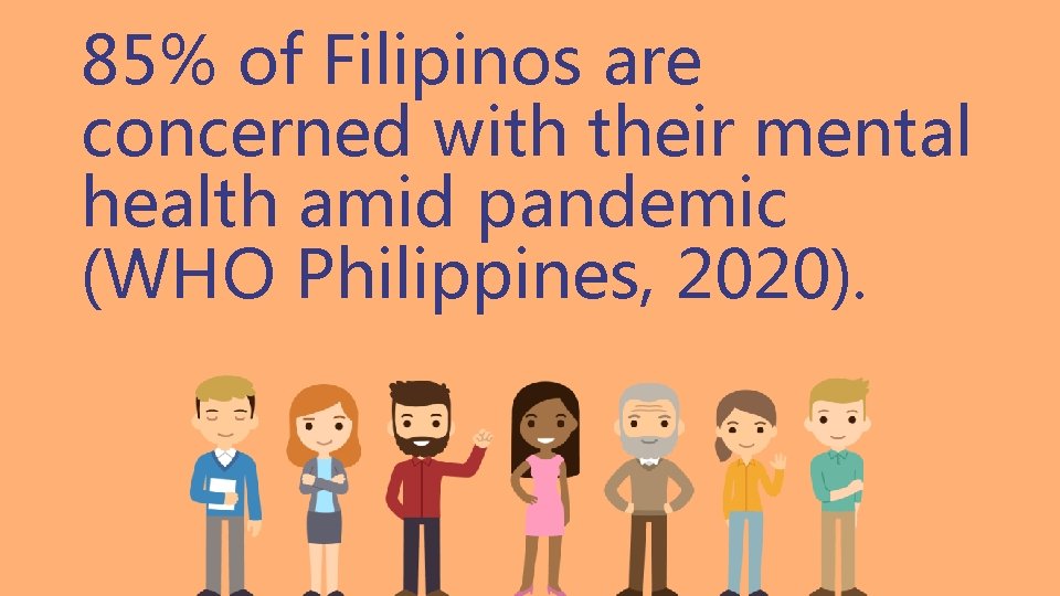 85% of Filipinos are concerned with their mental health amid pandemic (WHO Philippines, 2020).