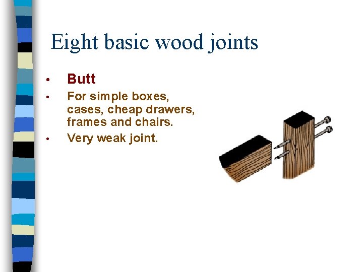 Eight basic wood joints • Butt • For simple boxes, cases, cheap drawers, frames