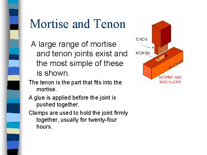 Mortise and Tenon A large range of mortise and tenon joints exist and the