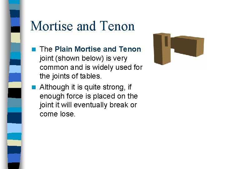 Mortise and Tenon The Plain Mortise and Tenon joint (shown below) is very common