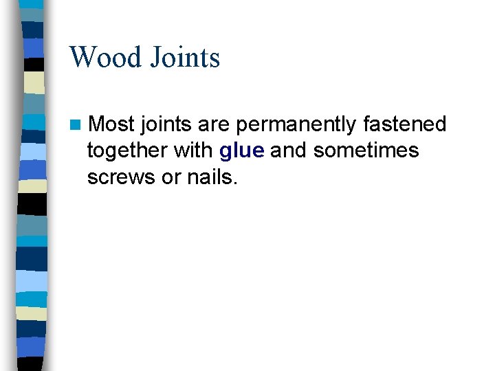 Wood Joints n Most joints are permanently fastened together with glue and sometimes screws