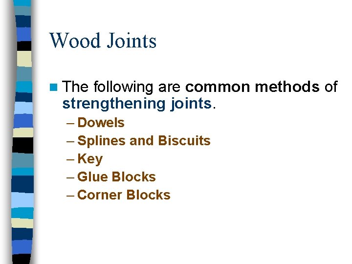 Wood Joints n The following are common methods of strengthening joints. – Dowels –