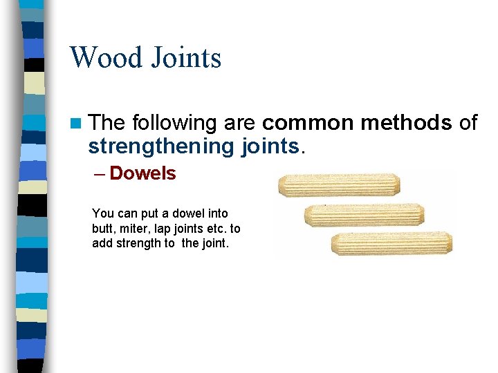 Wood Joints n The following are common methods of strengthening joints. – Dowels You