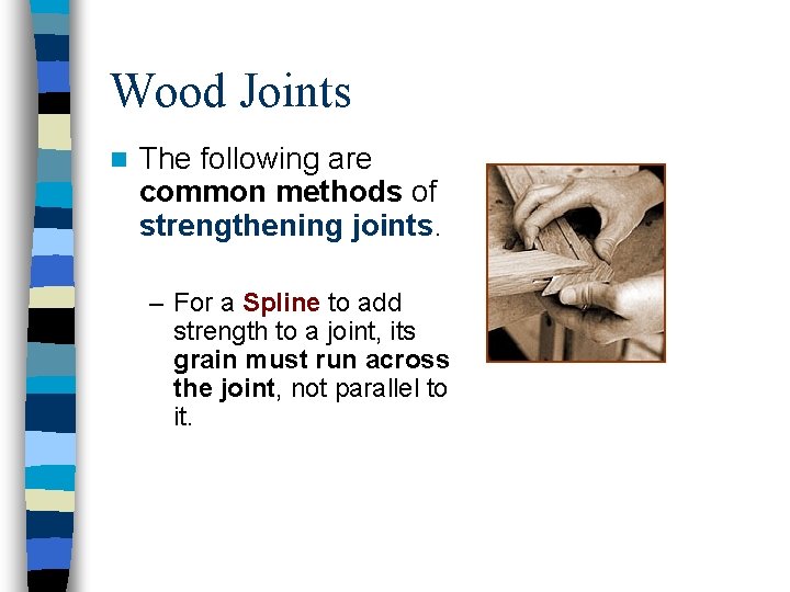 Wood Joints n The following are common methods of strengthening joints. – For a