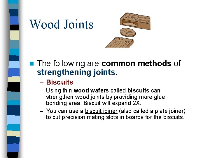 Wood Joints n The following are common methods of strengthening joints. – Biscuits –
