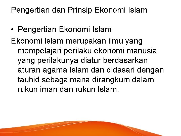 Pengertian dan Prinsip Ekonomi Islam • Pengertian Ekonomi Islam merupakan ilmu yang mempelajari perilaku