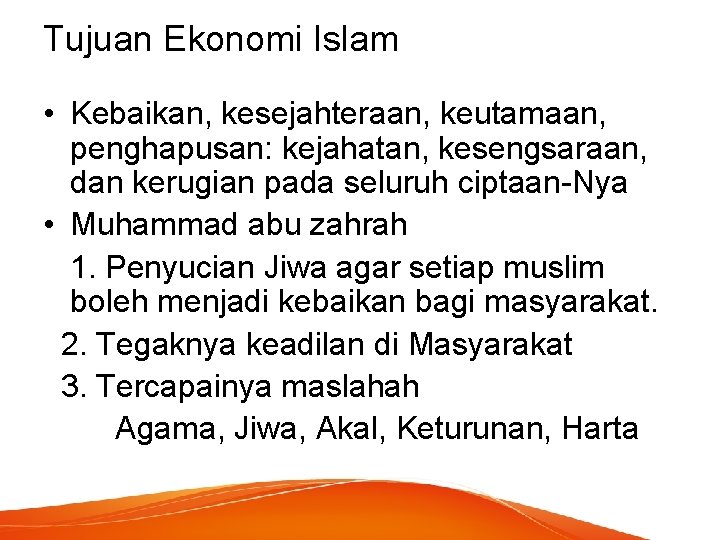 Tujuan Ekonomi Islam • Kebaikan, kesejahteraan, keutamaan, penghapusan: kejahatan, kesengsaraan, dan kerugian pada seluruh