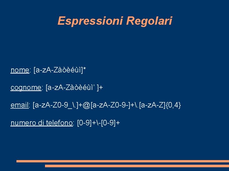 Espressioni Regolari nome: [a-z. A-Zàòèéùì]* cognome: [a-z. A-Zàòèéùì’ ]+ email: [a-z. A-Z 0 -9_.