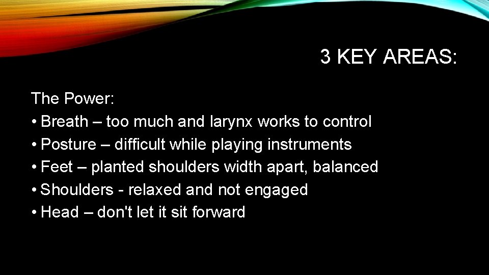 3 KEY AREAS: The Power: • Breath – too much and larynx works to 3 KEY AREAS: The Power: • Breath – too much and larynx works to