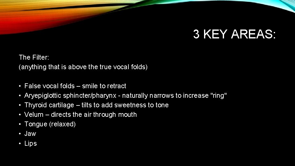 3 KEY AREAS: The Filter: (anything that is above the true vocal folds) • 3 KEY AREAS: The Filter: (anything that is above the true vocal folds) •