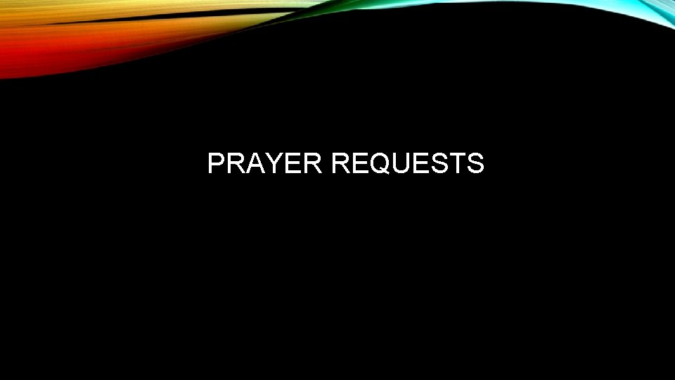 PRAYER REQUESTS PRAYER REQUESTS