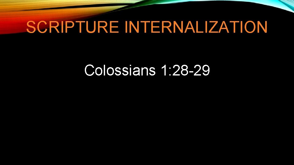 SCRIPTURE INTERNALIZATION Colossians 1: 28 -29 SCRIPTURE INTERNALIZATION Colossians 1: 28 -29