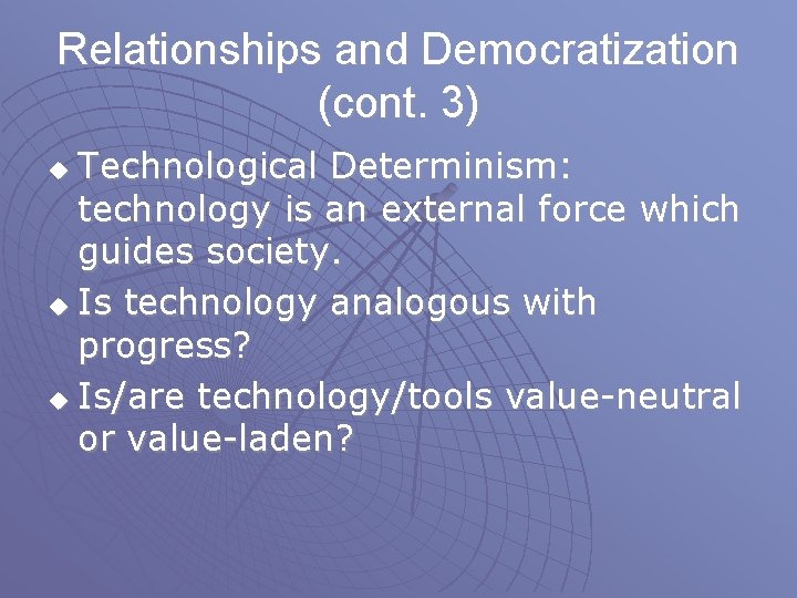 Relationships and Democratization (cont. 3) Technological Determinism: technology is an external force which guides