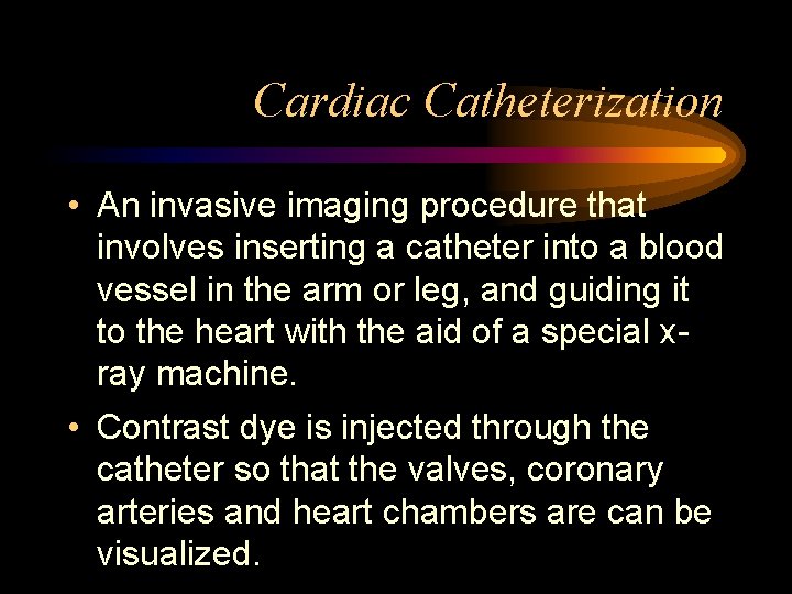 Cardiac Catheterization • An invasive imaging procedure that involves inserting a catheter into a