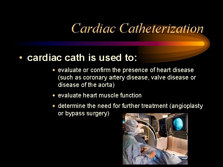 Cardiac Catheterization • cardiac cath is used to: · evaluate or confirm the presence