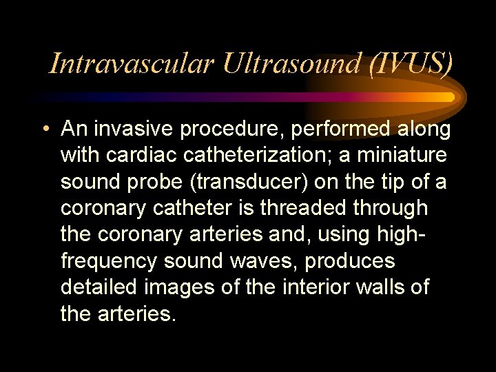 Intravascular Ultrasound (IVUS) • An invasive procedure, performed along with cardiac catheterization; a miniature