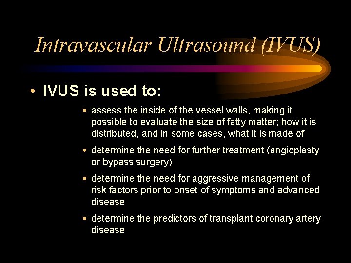 Intravascular Ultrasound (IVUS) • IVUS is used to: · assess the inside of the