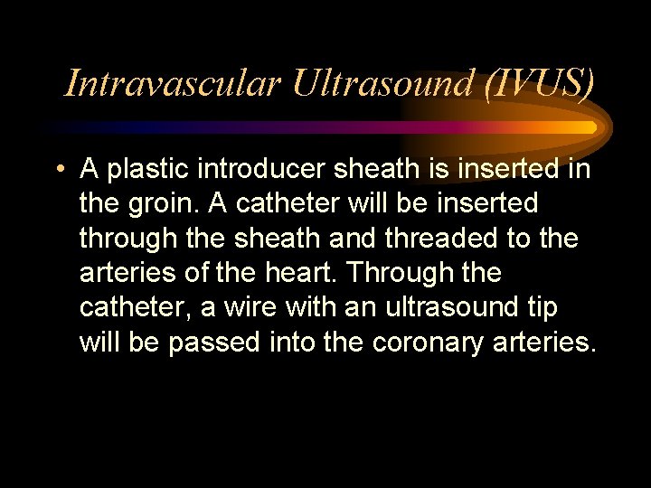 Intravascular Ultrasound (IVUS) • A plastic introducer sheath is inserted in the groin. A