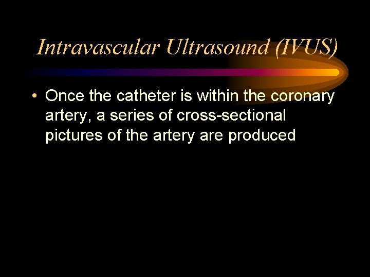 Intravascular Ultrasound (IVUS) • Once the catheter is within the coronary artery, a series