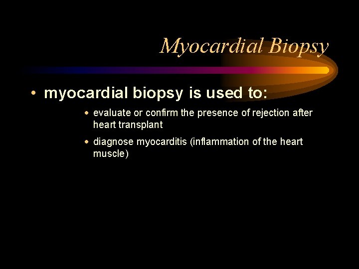 Myocardial Biopsy • myocardial biopsy is used to: · evaluate or confirm the presence