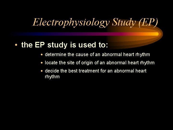 Electrophysiology Study (EP) • the EP study is used to: · determine the cause