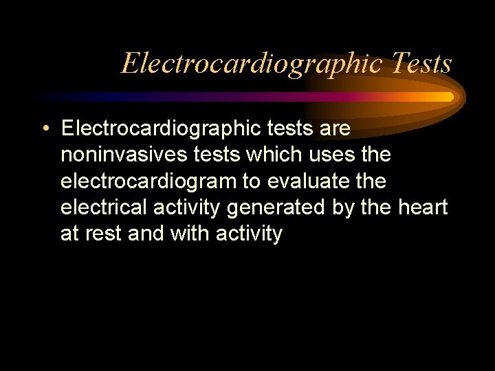 Electrocardiographic Tests • Electrocardiographic tests are noninvasives tests which uses the electrocardiogram to evaluate