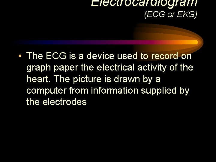 Electrocardiogram (ECG or EKG) • The ECG is a device used to record on