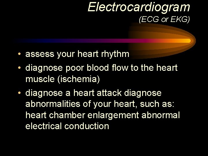 Electrocardiogram (ECG or EKG) • assess your heart rhythm • diagnose poor blood flow