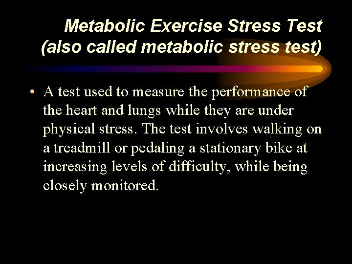 Metabolic Exercise Stress Test (also called metabolic stress test) • A test used to