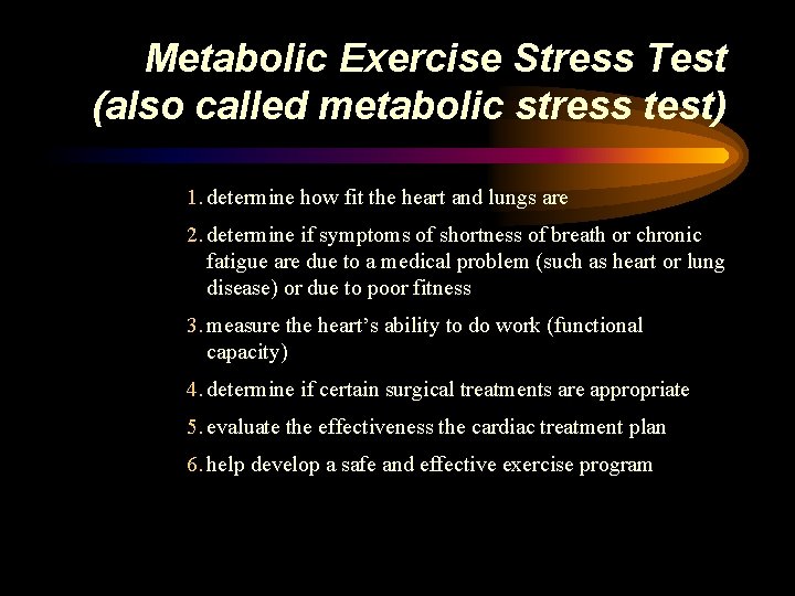 Metabolic Exercise Stress Test (also called metabolic stress test) 1. determine how fit the