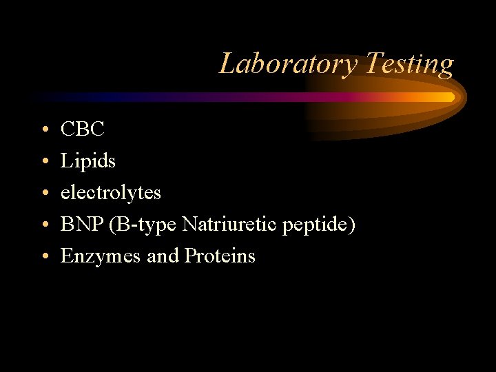 Laboratory Testing • • • CBC Lipids electrolytes BNP (B-type Natriuretic peptide) Enzymes and