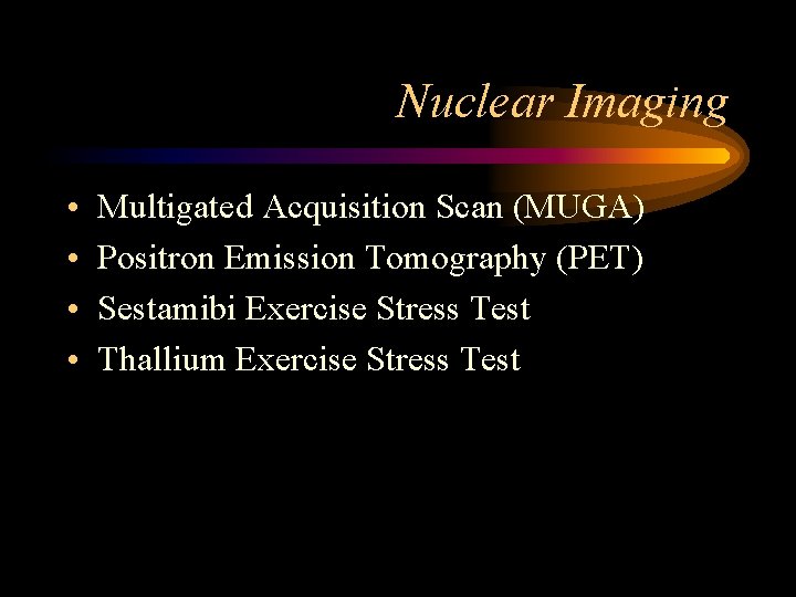 Nuclear Imaging • • Multigated Acquisition Scan (MUGA) Positron Emission Tomography (PET) Sestamibi Exercise