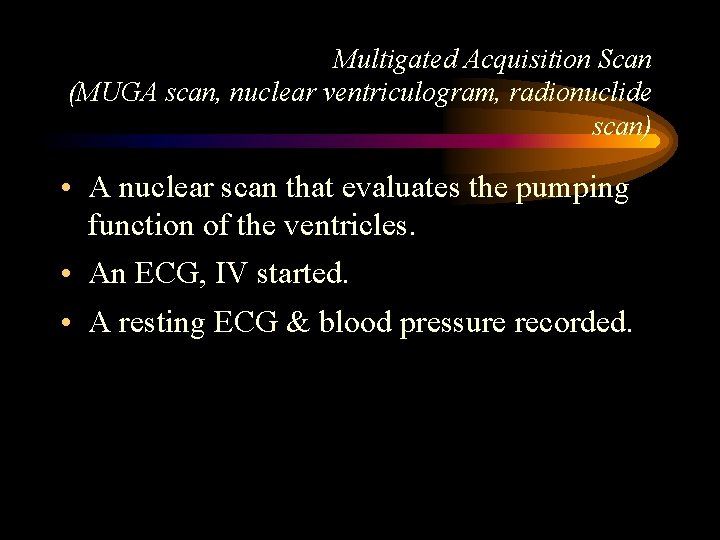 Multigated Acquisition Scan (MUGA scan, nuclear ventriculogram, radionuclide scan) • A nuclear scan that