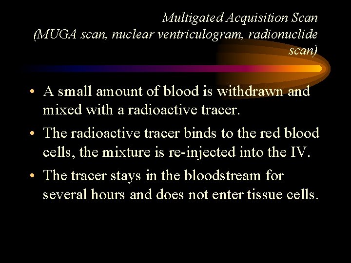 Multigated Acquisition Scan (MUGA scan, nuclear ventriculogram, radionuclide scan) • A small amount of