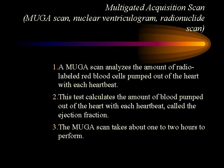 Multigated Acquisition Scan (MUGA scan, nuclear ventriculogram, radionuclide scan) 1. A MUGA scan analyzes