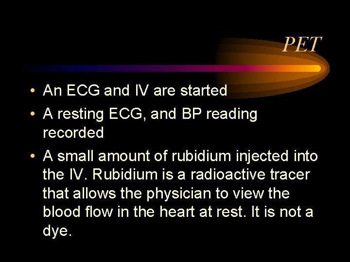 PET • An ECG and IV are started • A resting ECG, and BP