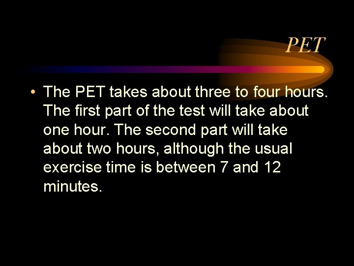 PET • The PET takes about three to four hours. The first part of