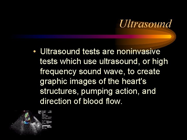 Ultrasound • Ultrasound tests are noninvasive tests which use ultrasound, or high frequency sound