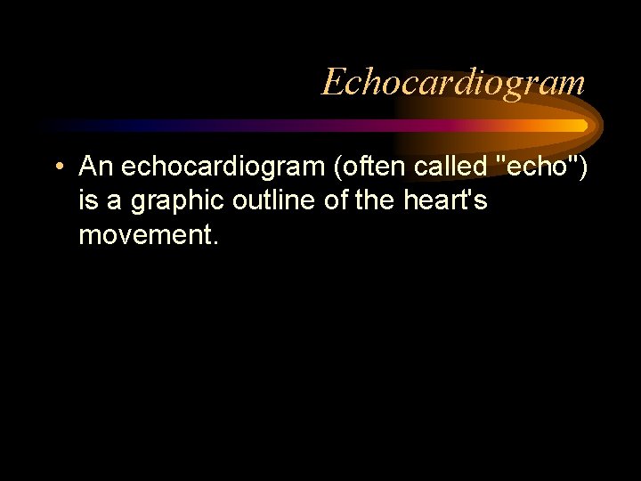 Echocardiogram • An echocardiogram (often called "echo") is a graphic outline of the heart's