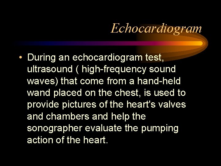 Echocardiogram • During an echocardiogram test, ultrasound ( high-frequency sound waves) that come from