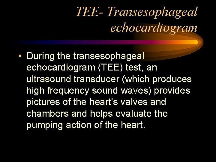 TEE- Transesophageal echocardiogram • During the transesophageal echocardiogram (TEE) test, an ultrasound transducer (which