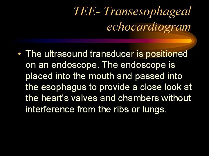 TEE- Transesophageal echocardiogram • The ultrasound transducer is positioned on an endoscope. The endoscope