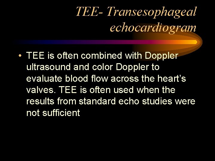 TEE- Transesophageal echocardiogram • TEE is often combined with Doppler ultrasound and color Doppler
