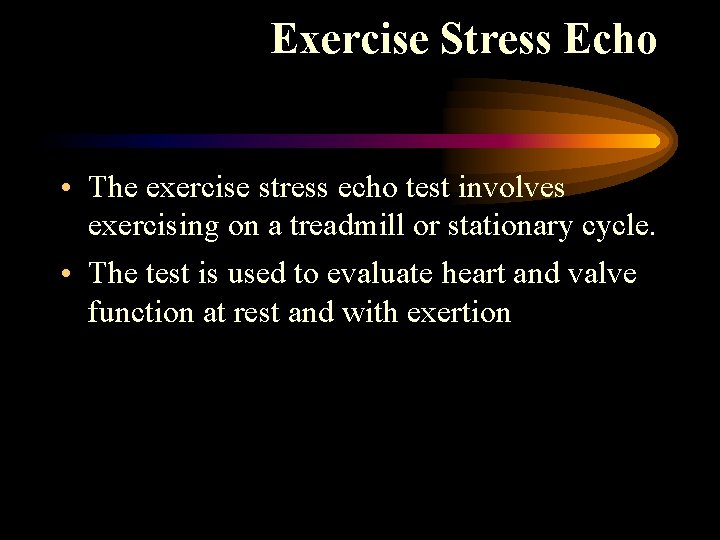 Exercise Stress Echo • The exercise stress echo test involves exercising on a treadmill