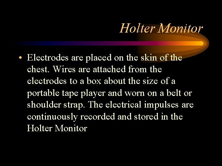 Holter Monitor • Electrodes are placed on the skin of the chest. Wires are