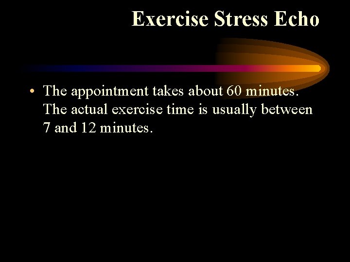 Exercise Stress Echo • The appointment takes about 60 minutes. The actual exercise time