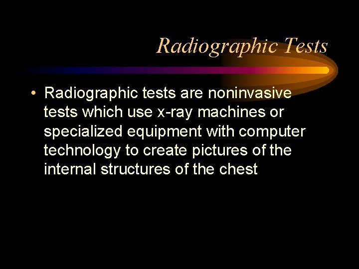 Radiographic Tests • Radiographic tests are noninvasive tests which use x-ray machines or specialized