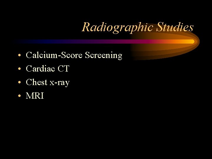 Radiographic Studies • • Calcium-Score Screening Cardiac CT Chest x-ray MRI 